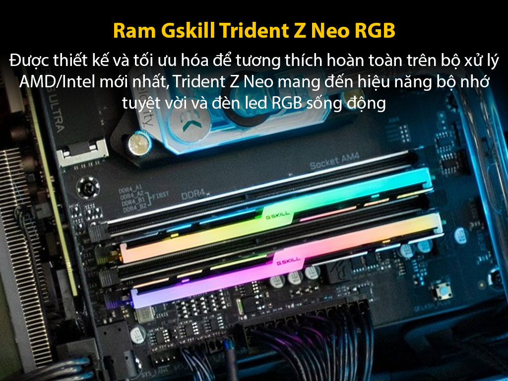 gskill-trident-z-neo-rgb-1 Ram Gskill Trident Z Neo RGB 32GB (2x16GB) Ram Desktop Gskill Trident Z Neo RGB được thiết kế và tối ưu hóa để tương thích hoàn toàn trên bộ xử lý AMD/Intel mới nhất, Trident Z Neo mang đến hiệu năng bộ nhớ tuyệt vời và đèn led RGB sống động Được thiết kế với sự tương phản của nhôm phay xước, bộ tản nhiệt hai tông màu Trident Z Neo toát lên sức mạnh và sự táo bạo cho cho hệ thống PC của bạn. Được tạo thành từ các IC bộ nhớ được sàng lọc bằng tay và 10 lớp PCB, mỗi thanh ram được tạo ra với tính toàn vẹn tín hiệu tốt nhất để đạt được hiệu suất ép xung tối đa. Được thử nghiệm trên một loạt các bo mạch chủ theo các tiêu chuẩn chất lượng nghiêm ngặt, bộ nhớ Trident Z Neo đảm bảo được tính ổn định và tương thích đáng tin cậy. Dễ dàng tùy chỉnh ánh sáng RGB 8 vùng LED thông qua phần mềm Trident Z Lighting Control